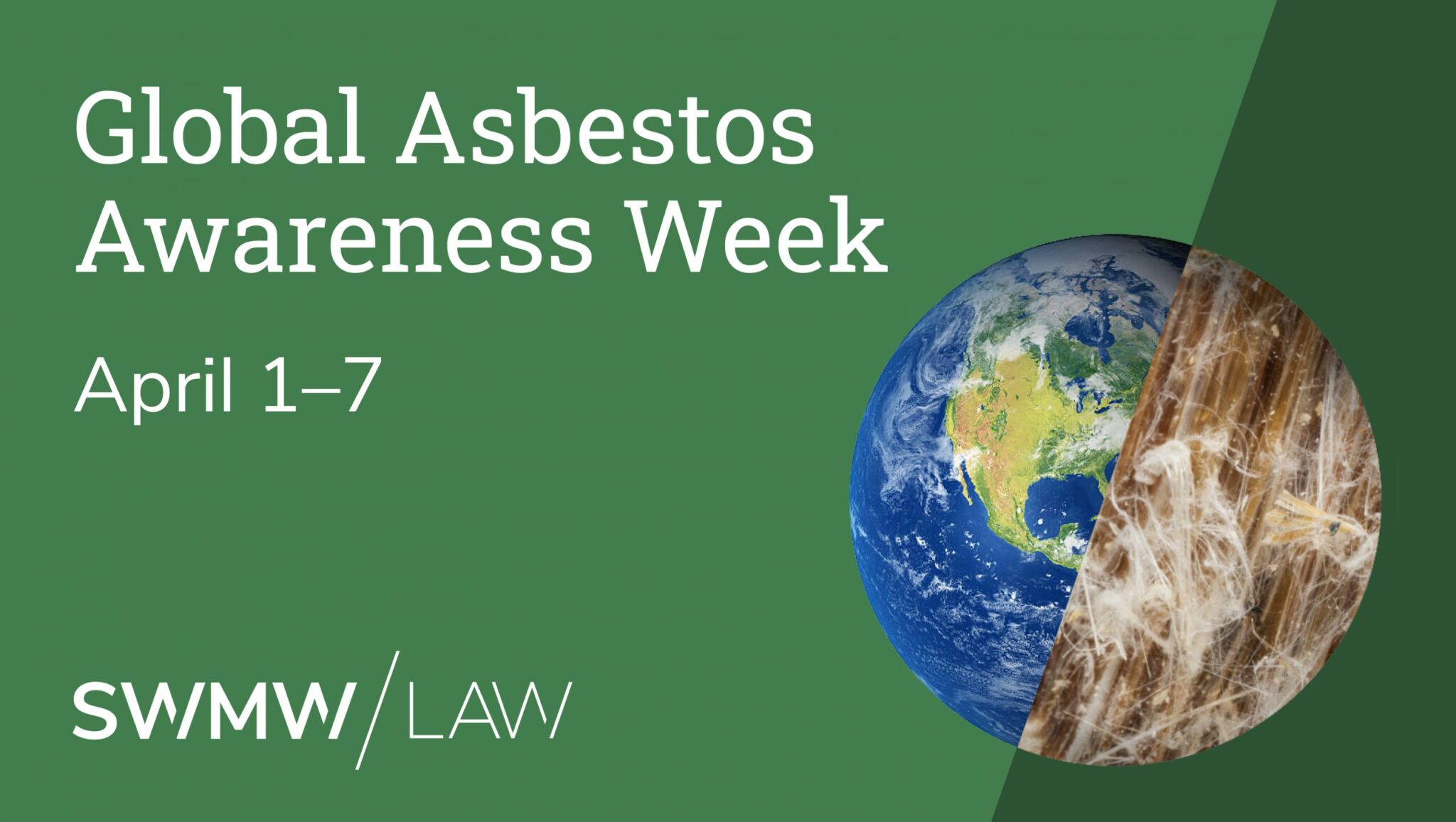 Global Asbestos Awareness Week, April 1–7, with a green background. The image includes a globe partially overlaid with a close-up of asbestos fibers. The text "SWMW LAW" is at the bottom left.